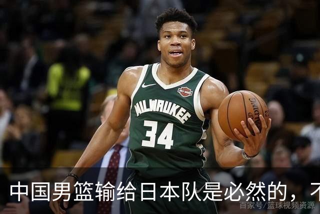 中国男篮输给日本队是必然的，不能太怪罪于郭士强和球员